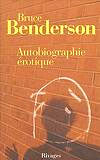 Bruce Benderson - Autobiographie érotique