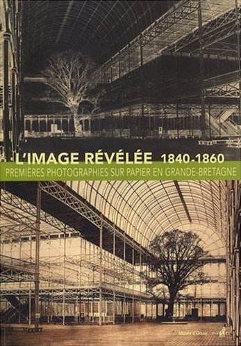L'image révélée, Premières photographies sur papier en Grande-Bretagne (1840-1860), et Le daguerréotype français dans les collections du musée d'Orsay